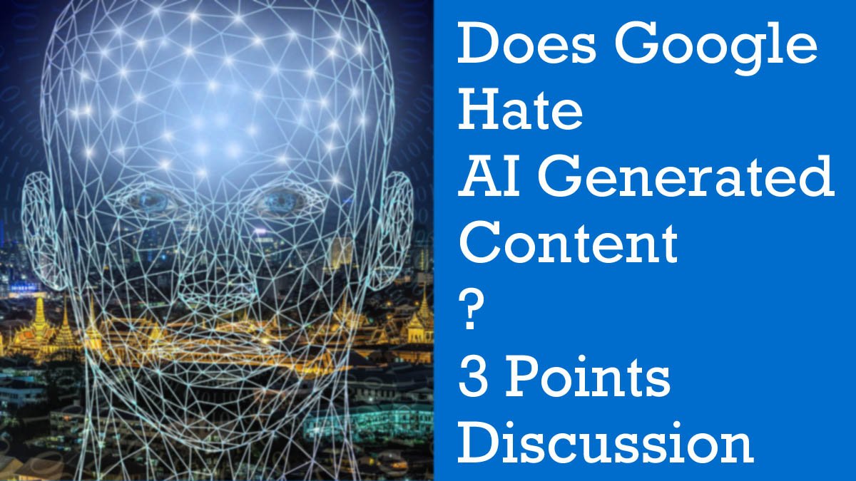 Does Google Hate AI Generated Content? - 3 Points Discussion