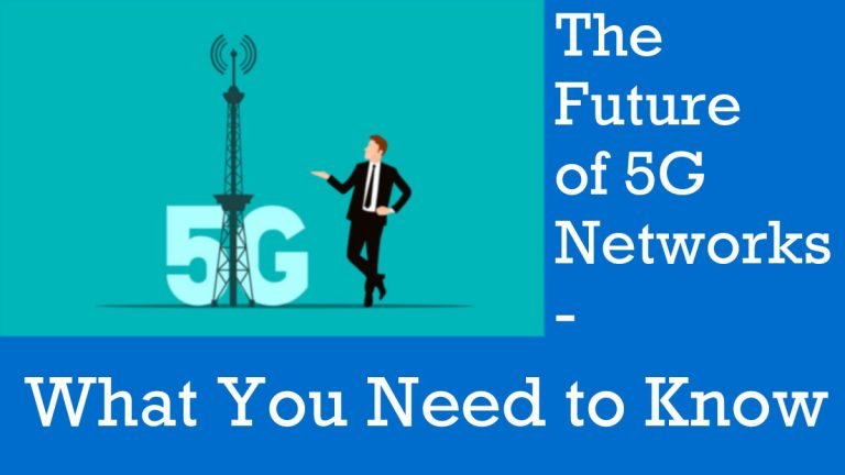 The Future of 5G Networks – What You Need to Know