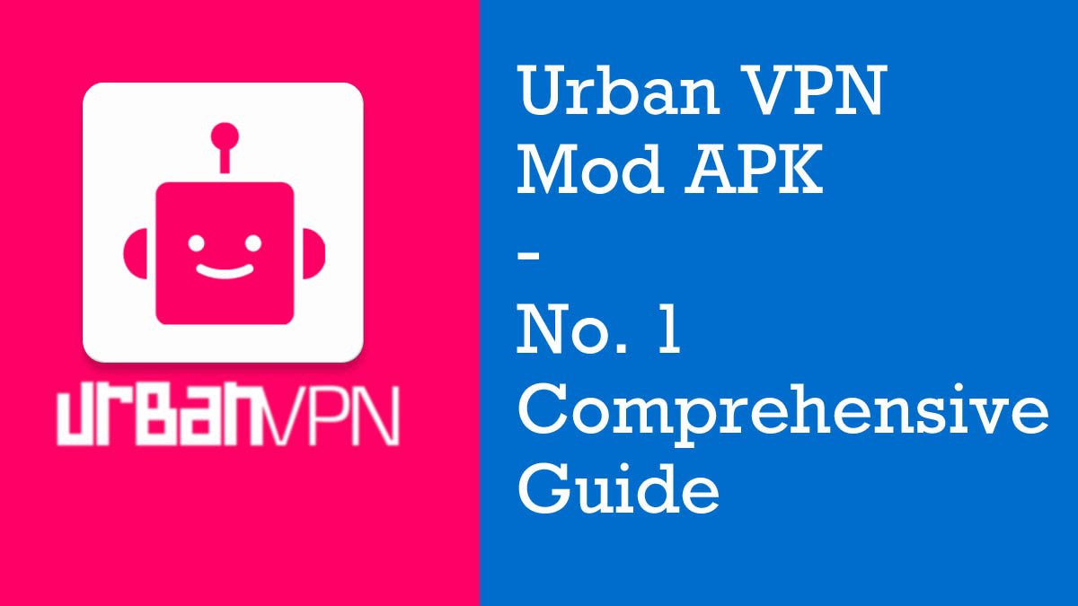Urban VPN Mod APK - No. 1 Comprehensive Guide